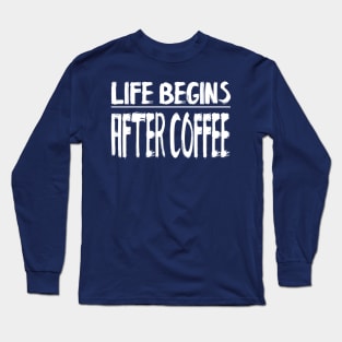 Life Begins After Coffee Long Sleeve T-Shirt